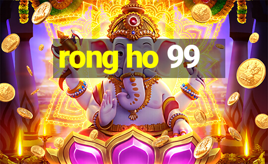 rong ho 99