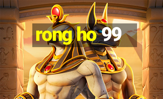 rong ho 99