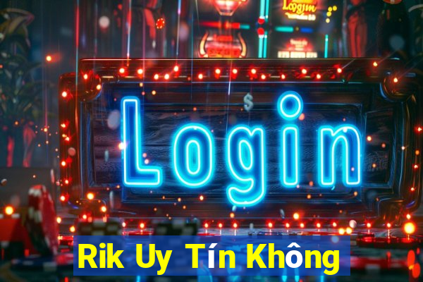 Rik Uy Tín Không