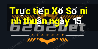 Trực tiếp Xổ Số ninh thuận ngày 15