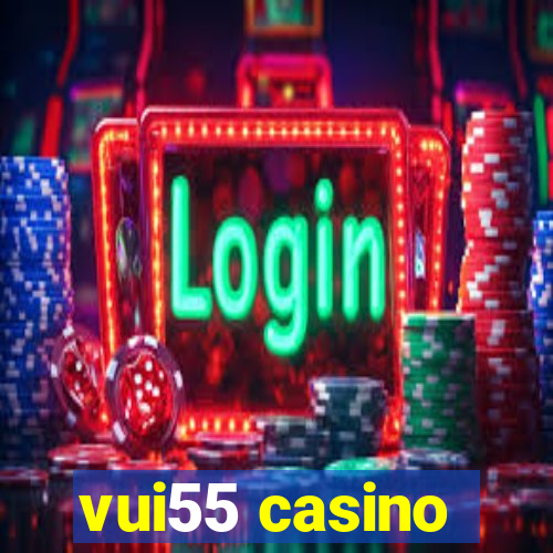 vui55 casino