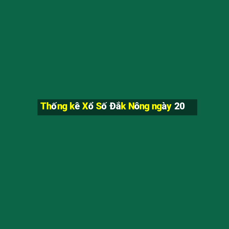 Thống kê Xổ Số Đắk Nông ngày 20