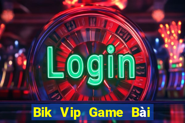 Bik Vip Game Bài Hay Nhất Hiện Nay