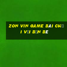 Zon Vin Game Bài Chơi Với Bạn Bè