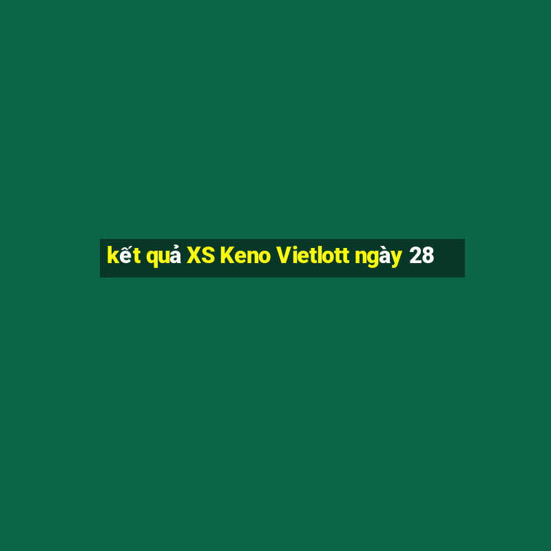 kết quả XS Keno Vietlott ngày 28