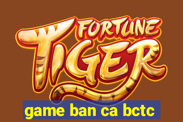 game ban ca bctc