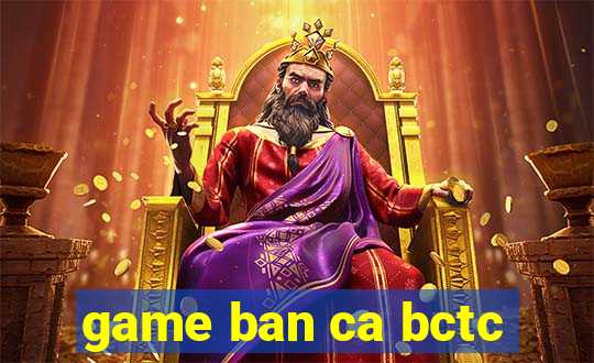 game ban ca bctc