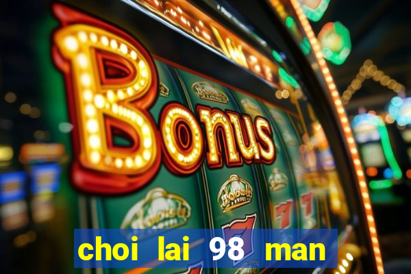 choi lai 98 man hinh rong