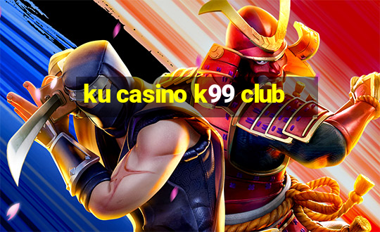 ku casino k99 club