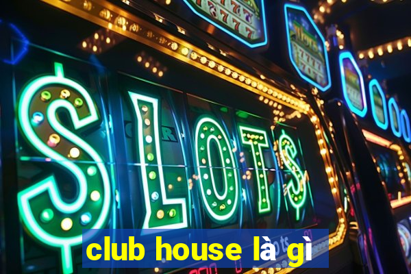 club house là gì