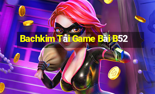 Bachkim Tải Game Bài B52