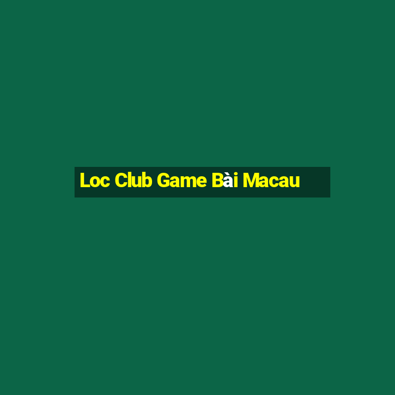 Loc Club Game Bài Macau