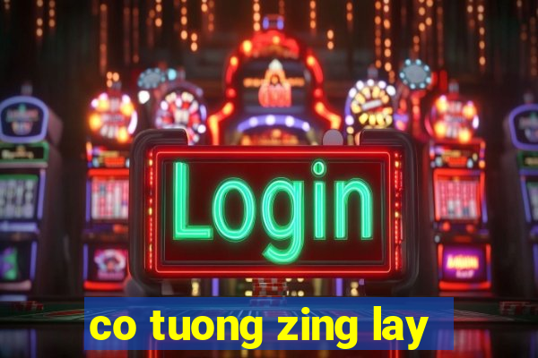 co tuong zing lay