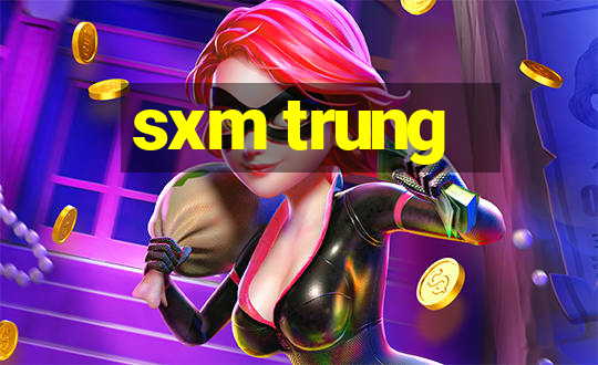 sxm trung