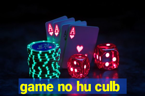 game no hu culb