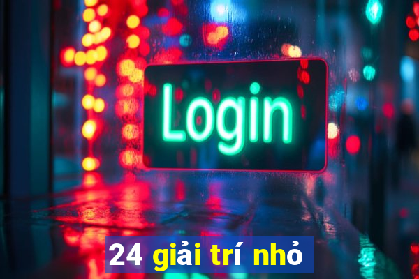 24 giải trí nhỏ