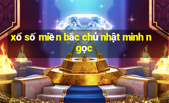 xổ số miền bắc chủ nhật minh ngọc