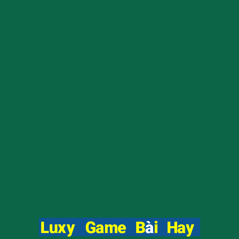 Luxy Game Bài Hay Nhất Hiện Nay