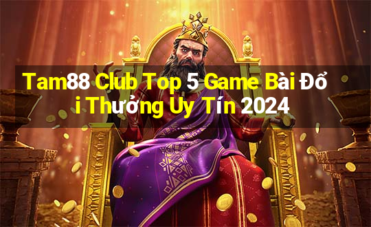 Tam88 Club Top 5 Game Bài Đổi Thưởng Uy Tín 2024