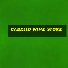 caballo wine store