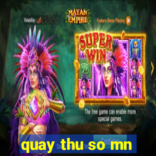 quay thu so mn