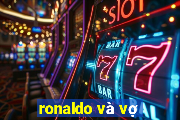 ronaldo và vợ