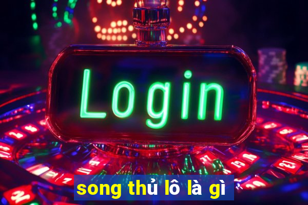 song thủ lô là gì