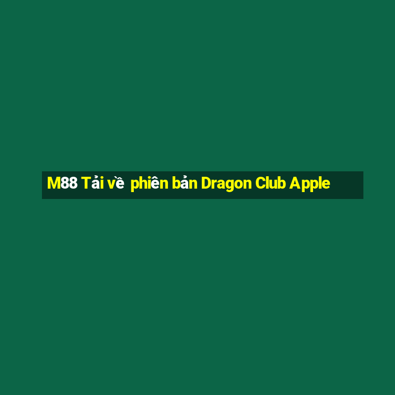 M88 Tải về phiên bản Dragon Club Apple