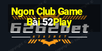 Ngon Club Game Bài 52Play