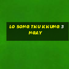 lo song thu khung 3 ngay