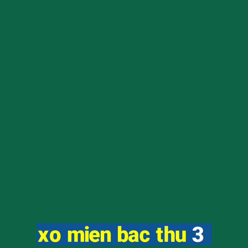 xo mien bac thu 3