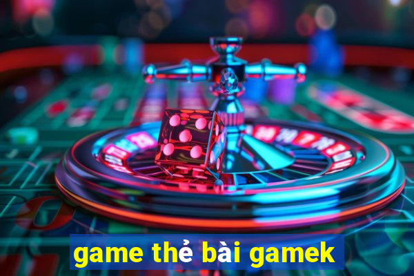 game thẻ bài gamek