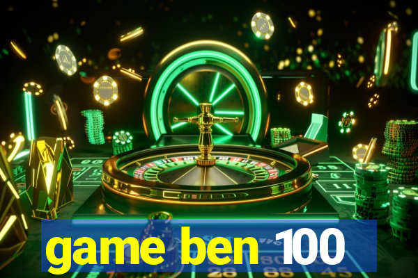 game ben 100