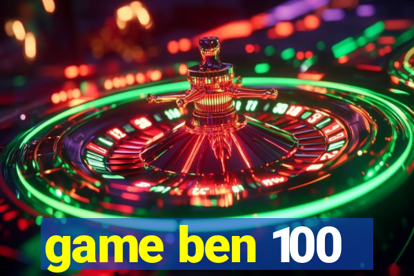 game ben 100