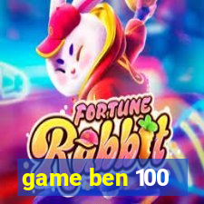 game ben 100