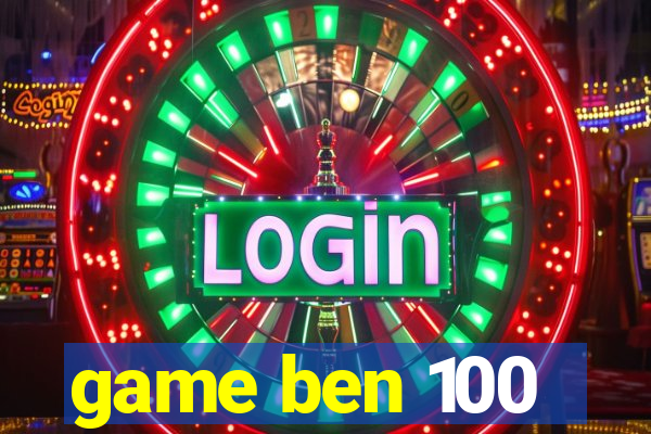 game ben 100