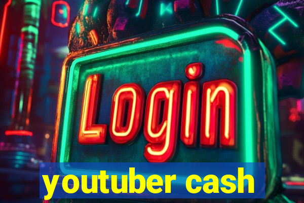 youtuber cash