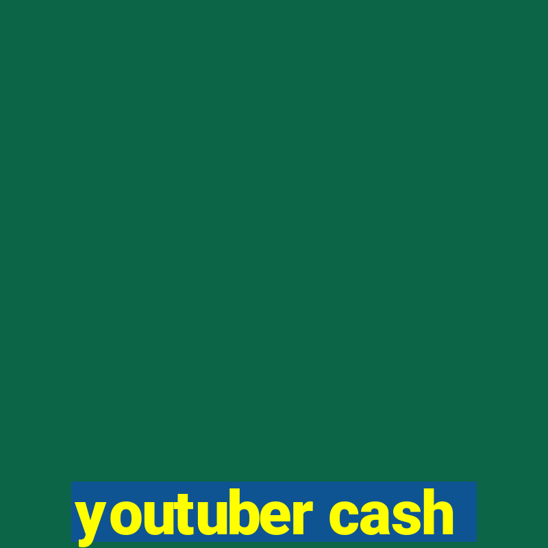 youtuber cash