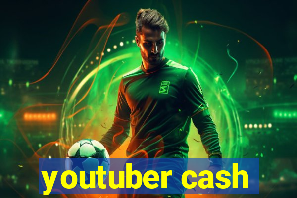 youtuber cash