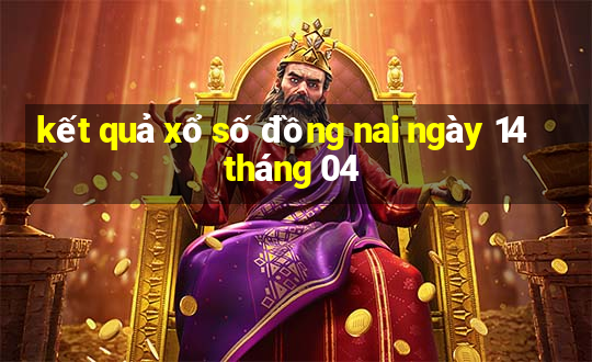 kết quả xổ số đồng nai ngày 14 tháng 04