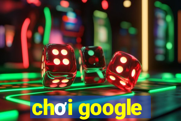 chơi google