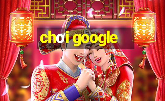 chơi google