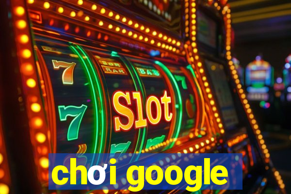 chơi google