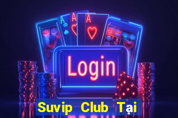 Suvip Club Tại Game Bài B52 Đổi Thưởng