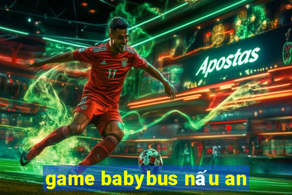 game babybus nấu an