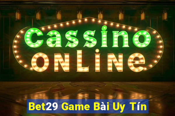 Bet29 Game Bài Uy Tín