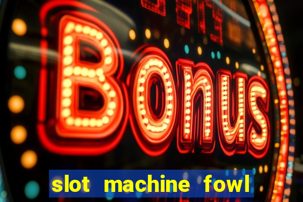 slot machine fowl play gold 4