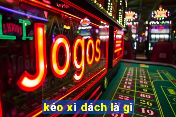 kéo xì dách là gì