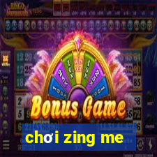 chơi zing me