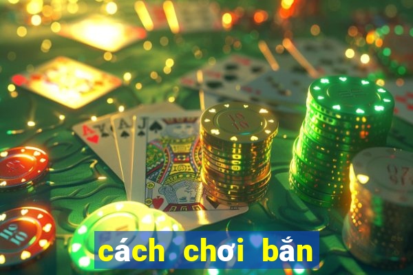 cách chơi bắn cá ở siêu thị